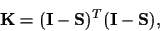 \begin{displaymath}
{\bf K} = ({\bf I}-{\bf S})^T ({\bf I}-{\bf S})
,
\end{displaymath}