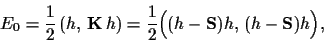 \begin{displaymath}
E_0
= \frac{1}{2} \left( h, \,{\bf K}\,h\right)
= \frac{1}{2} \Big( (h-{\bf S})h,\, (h-{\bf S})h\Big)
,
\end{displaymath}