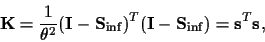 \begin{displaymath}
{\bf K}
= \frac{1}{\theta^2}
({\bf I}-{\bf S}_{\rm inf})^T({\bf I}-{\bf S}_{\rm inf})
= {\bf s}^T{\bf s}
,
\end{displaymath}