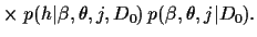 $\displaystyle \times\;
p(h\vert\beta,\theta,j,D_0)
\,p(\beta,\theta,j\vert D_0).$