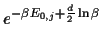 $\displaystyle e^{-\beta E_{0,j}+\frac{d}{2}\ln \beta}$