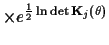 $\displaystyle \times
e^{\frac{1}{2} \ln \det {\bf K}_j (\theta)}$