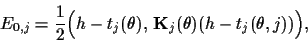 \begin{displaymath}
E_{0,j}
= \frac{1}{2}
\mbox{$\Big( h-t_j (\theta) ,\, {\bf K}_j (\theta) (h-t_j (\theta,j) ) \Big)$}
,
\end{displaymath}