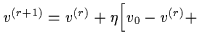 $\textstyle v^{(r+1)}
= v^{(r)} + \eta \Big[ v_0-v^{(r)}+$