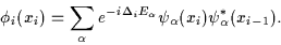 \begin{displaymath}
\phi_i(x_i)
= \sum_\alpha e^{-i\Delta_i E_\alpha} \psi_\alpha(x_i)\psi_\alpha^*(x_{i-1})
.
\end{displaymath}