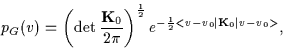 \begin{displaymath}
p_G(v) =
\left(\det \frac{{\bf K}_0}{2\pi}\right)^\frac{1}{2}
e^{-\frac{1}{2} < v-v_0 \vert {\bf K}_0 \vert v-v_0 >}
,
\end{displaymath}