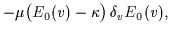 $\displaystyle -\mu\big(E_0(v)-\kappa\big)\,\delta_{v} E_0(v)
,$
