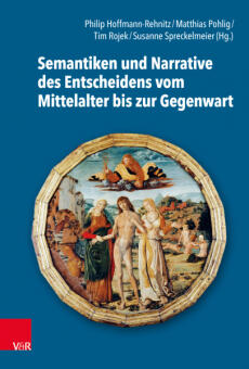 Buchcover von Semantiken und Narrative des Entscheidens vom Mittelalter bis zur Gegenwart