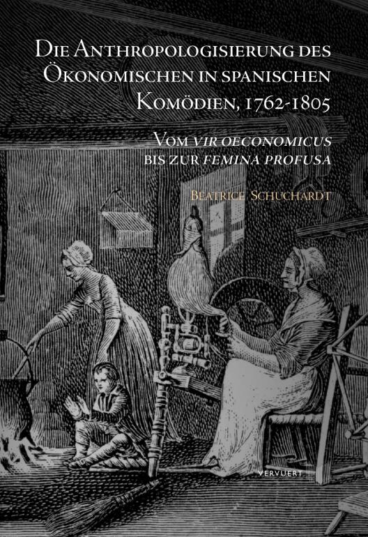 Die Anthropologisierung des Ökonomischen in spanischen Komödien, 1762-1805. Vom vir oeconomicus bis zur femina profusa